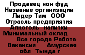 Продавец нон-фуд › Название организации ­ Лидер Тим, ООО › Отрасль предприятия ­ Алкоголь, напитки › Минимальный оклад ­ 29 500 - Все города Работа » Вакансии   . Амурская обл.,Тында г.